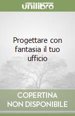 Progettare con fantasia il tuo ufficio libro