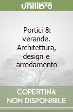 Portici & verande. Architettura, design e arredamento