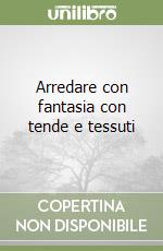 Arredare con fantasia con tende e tessuti libro