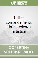 I dieci comandamenti. Un'esperienza artistica libro