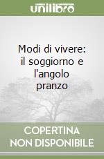 Modi di vivere: il soggiorno e l'angolo pranzo libro