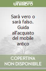 Sarà vero o sarà falso. Guida all'acquisto del mobile antico