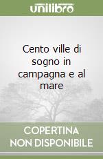 Cento ville di sogno in campagna e al mare libro