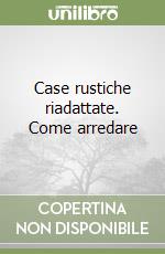 Case rustiche riadattate. Come arredare libro