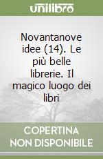 Novantanove idee (14). Le più belle librerie. Il magico luogo dei libri libro