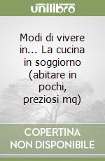 Modi di vivere in... La cucina in soggiorno (abitare in pochi, preziosi mq) libro