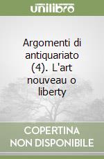 Argomenti di antiquariato (4). L'art nouveau o liberty