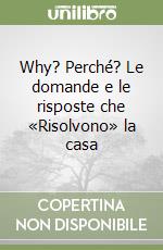 Why? Perché? Le domande e le risposte che «Risolvono» la casa (1) libro