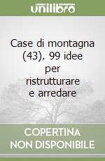 Case di montagna (43). 99 idee per ristrutturare e arredare libro