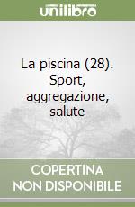 La piscina (28). Sport, aggregazione, salute libro