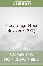 Casa oggi. Modi di vivere (271) libro