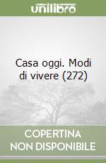 Casa oggi. Modi di vivere (272) libro