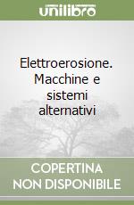 Elettroerosione. Macchine e sistemi alternativi libro