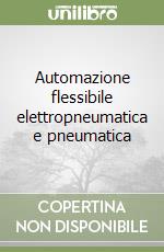 Automazione flessibile elettropneumatica e pneumatica libro