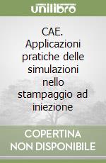 CAE. Applicazioni pratiche delle simulazioni nello stampaggio ad iniezione libro