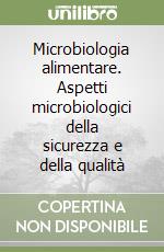 Microbiologia alimentare. Aspetti microbiologici della sicurezza e della qualità libro