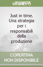 Just in time. Una strategia per i responsabili della produzione libro