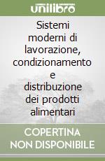 Sistemi moderni di lavorazione, condizionamento e distribuzione dei prodotti alimentari libro