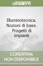 Illuminotecnica. Nozioni di base. Progetti di impianti