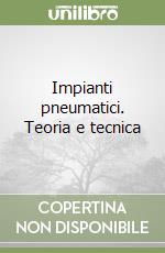 Impianti pneumatici. Teoria e tecnica libro