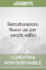 Ristrutturazioni. Nuovi usi per vecchi edifici