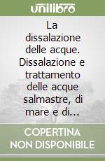 La dissalazione delle acque. Dissalazione e trattamento delle acque salmastre, di mare e di scarico industriale libro