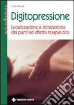 Digitopressione. Localizzazione e stimolazione dei punti ad effetto terapeutico libro