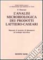 L'analisi microbiologica dei prodotti lattiero-caseari. Manuale di tecniche di laboratorio ed ecologia microbica libro