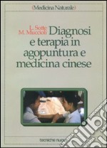 Diagnosi e terapia in agopuntura e medicina cinese. Trattamento delle principali malattie con agopuntura, auricoloterapia e dietetica cinese libro