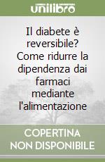 Il diabete è reversibile? Come ridurre la dipendenza dai farmaci mediante l'alimentazione