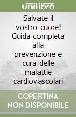 Salvate il vostro cuore! Guida completa alla prevenzione e cura delle malattie cardiovascolari