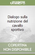 Dialogo sulla nutrizione del cavallo sportivo libro