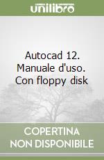 Autocad 12. Manuale d'uso. Con floppy disk libro