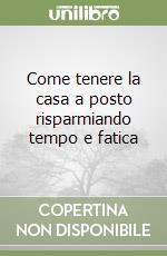 Come tenere la casa a posto risparmiando tempo e fatica