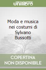 Moda e musica nei costumi di Sylvano Bussotti libro