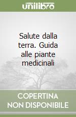 Salute dalla terra. Guida alle piante medicinali libro