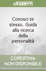 Conosci te stesso. Guida alla ricerca della personalità libro