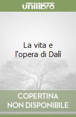 La vita e l'opera di Dalì libro