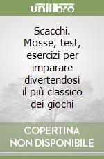 Scacchi. Mosse, test, esercizi per imparare divertendosi il più classico dei giochi libro