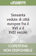 Sessanta vedute di città europee fra il XVI e il XVII secolo libro