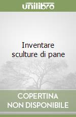 Inventare sculture di pane