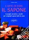 L'arte di fare il sapone. Consigli, tecniche e ricette libro