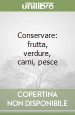 Conservare: frutta, verdure, carni, pesce libro