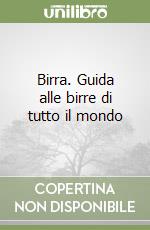 Birra. Guida alle birre di tutto il mondo libro