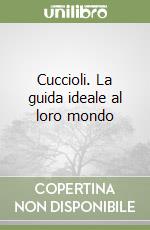 Cuccioli. La guida ideale al loro mondo libro