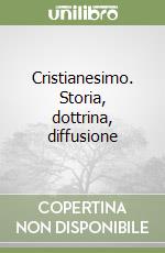 Cristianesimo. Storia, dottrina, diffusione
