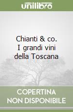 Chianti & co. I grandi vini della Toscana libro