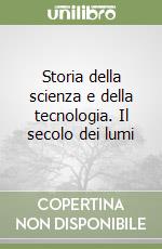 Storia della scienza e della tecnologia. Il secolo dei lumi libro