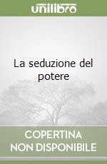 La seduzione del potere libro