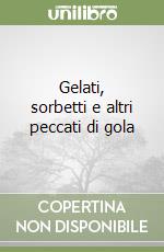 Gelati, sorbetti e altri peccati di gola libro